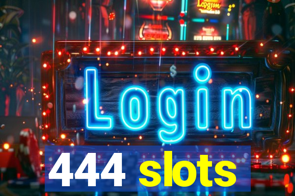 444 slots